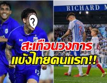 เปิดโฉมหน้าเเข้งไทยคนเเรก โผล่พรีเมียร์ลีกอังกฤษ