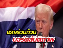 ทรัมป์ถึงไทย เชิญร่วมก๊วน บอร์ดสันติภาพ ดับไฟแค้นกาซา