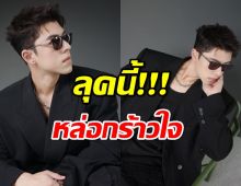 ส่องลุคใหม่ พระเอกโสดหมาดๆ หล่อกร้าวใจมากแม่