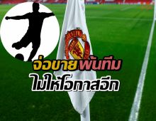 สิ้นสุดแล้ว!แมนยูฯจ่อขาย1ในสตาร์พ้นทีม ไม่ให้โอกาสอีก