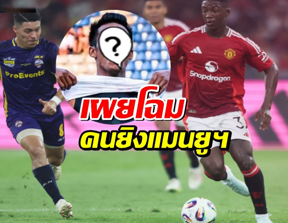เปิดหน้า!แข้งไทยลีก ยิงดับฝัน คว่ำแมนยูฯ