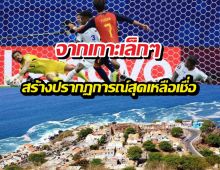 เปิดเรื่องราวเคปเวิร์ดประเทศเล็กๆ ที่ยันเสมอสเปนในบอลโลก!