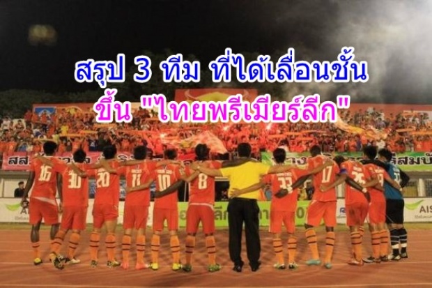 เราจะไปไทยลีก! สรุป 3 ทีมที่ได้ขึ้นชั้น